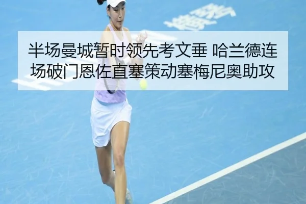 半场曼城暂时领先考文垂 哈兰德连场破门恩佐直塞策动塞梅尼奥助攻